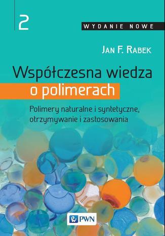 Wspczesna wiedza o polimerach. Tom 2. Polimery naturalne i syntetyczne, otrzymywanie i zastosowania Jan F. Rabek - okadka audiobooks CD