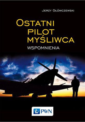 Ostatni pilot myliwca. Wspomnienia Jerzy Gwczewski - okadka ebooka