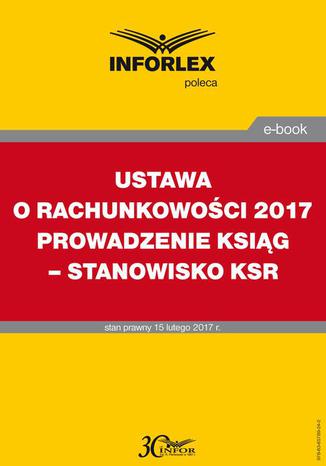 USTAWA O RACHUNKOWOŚCI 2017 PROWADZENIE KSIĄG - STANOWISKO KSR