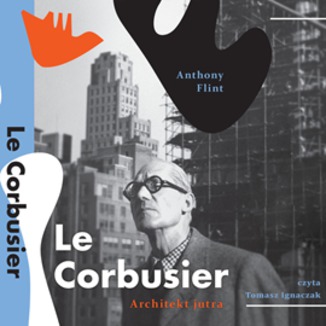 Le Corbusier. Architekt jutra Anthony Flint - okadka audiobooka MP3
