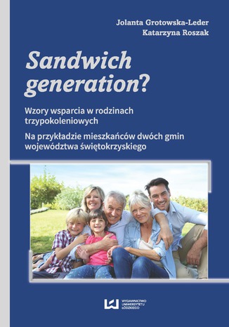 Okładka:Sandwich generation? Wzory wsparcia w rodzinach trzypokoleniowych. Na przykładzie mieszkańców dwóch gmin województwa świętokrzyskiego 