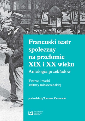 Francuski teatr spoeczny na przeomie XIX i XX wieku. Antologia przekadw. Twarze i maski kultury mieszczaskiej Tomasz Kaczmarek - okadka audiobooka MP3