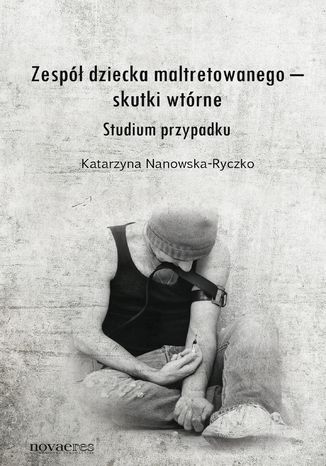 Zespół dziecka maltretowanego - skutki wtórne. Studium przypadku