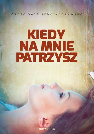 Kiedy na mnie patrzysz Agata Czykierda-Grabowska - okładka książki