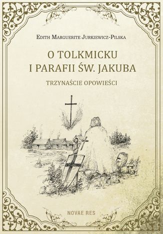 O Tolkmicku i parafii w. Jakuba - trzynacie opowieci Edith Marguerite Jurkiewicz-Pilska - okadka ebooka