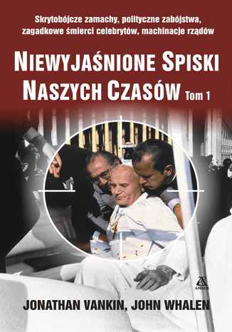 Niewyjaśnione spiski naszych czasów. Tom 1