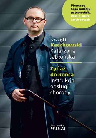 Okładka: Żyć aż do końca. Instrukcja obsługi choroby