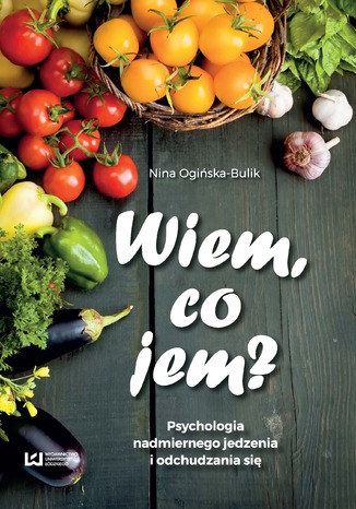 Wiem, co jem? Psychologia nadmiernego jedzenia i odchudzania si Nina Ogiska-Bulik - okadka audiobooka MP3