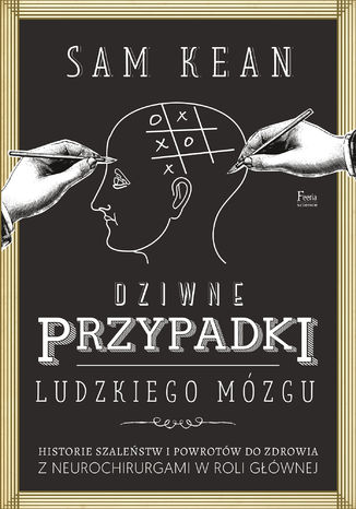 Dziwne przypadki ludzkiego mózgu. Historie szaleństw i powrotów do zdrowia z neurochirurgami w roli głównej