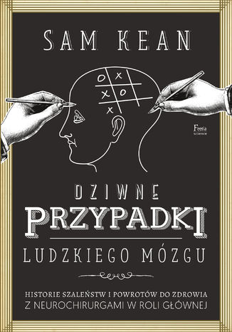 Okładka książki Dziwne przypadki ludzkiego mózgu. Historie szaleństw i powrotów do zdrowia z neurochirurgami w roli głównej