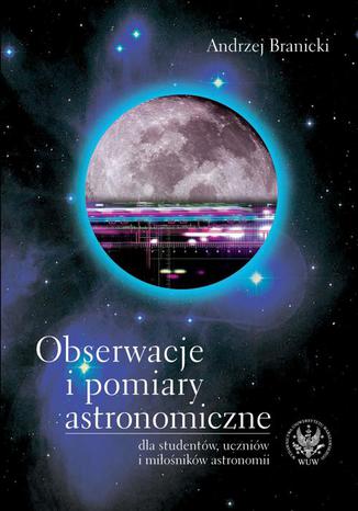 Obserwacje i pomiary astronomiczne dla studentw, uczniw i mionikw astronomii Andrzej Branicki - okadka ebooka