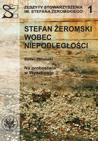 Okładka:Stefan Żeromski wobec Niepodległości oraz Na probostwie w Wyszkowie 