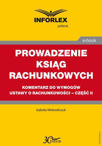 PROWADZENIE KSIG RACHUNKOWYCH komentarz do wymogw ustawy o rachunkowoci - cz II Izabele Motowilczuk - okadka ebooka