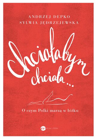 Chciałabym, chciała O czym Polki marzą w łóżku Andrzej Depko, Sylwia Jędrzejewska - okładka audiobooka MP3