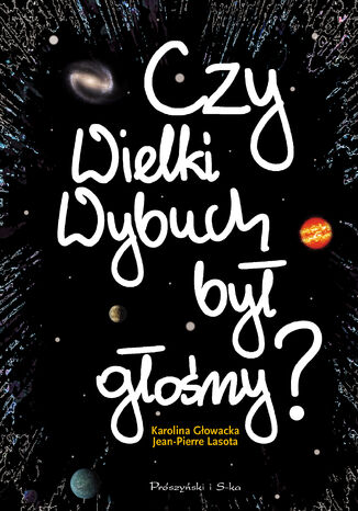 Czy Wielki Wybuch był głośny ?. 11 rozmów o historii i życiu codziennym Wszechświata Karolina Głowacka, Jean-Pierre Lasota - okładka ebooka