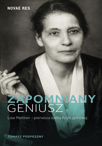 Zapomniany geniusz. Lise Meitner - pierwsza dama fizyki jdrowej Tomasz Pospieszny - okadka ebooka