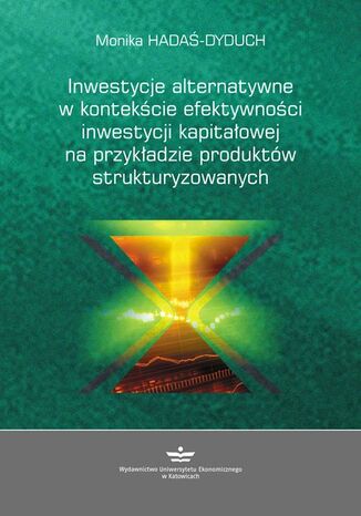Okładka książki/ebooka Inwestycje alternatywne w kontekście efektywności inwestycji kapitałowej na przykładzie produktów strukturyzowanych