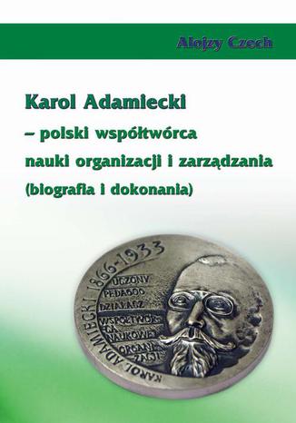 Karol Adamiecki  polski wsptwrca nauki organizacji i zarzdzania (biografia i dokonania) Alojzy Czech - okadka ksiki