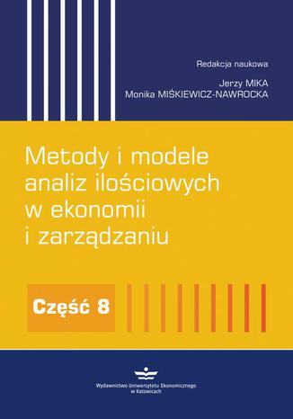 Metody i modele analiz ilościowych w ekonomii i zarządzaniu. Część 8 Jerzy Mika, Monika Miśkiewicz-Nawrocka - okładka książki