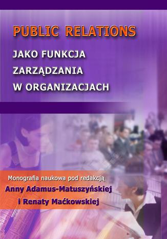 Public Relations jako funkcja zarządzania w organizacjach Anna Adamus-Matuszyńska, Waldemar Kostewicz - okładka książki