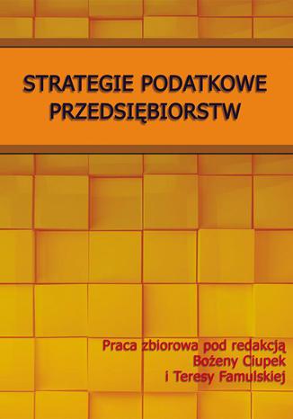 Strategie podatkowe przedsiębiorstw Teresa Famulska, Bożena Ciupek - okładka książki