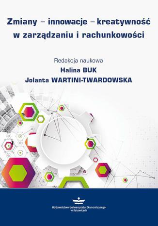 Zmiany - innowacje - kreatywność w zarządzaniu i rachunkowości Halina Buk, Jolanta Wartini-Twardowska - okładka książki