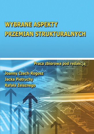 Wybrane aspekty przemian strukturalnych Joanna Czech-Rogosz, Jacek Pietrucha, Rafał Żelazny - okładka książki