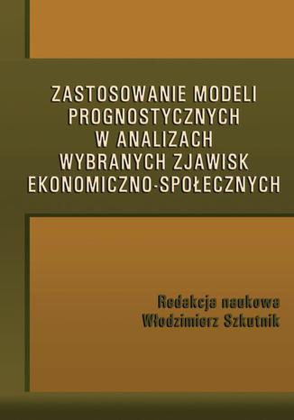 Zastosowanie modeli prognostycznych w analizach wybranych zjawisk ekonomiczno-społecznych Włodzimierz Szkutnik - okładka ebooka
