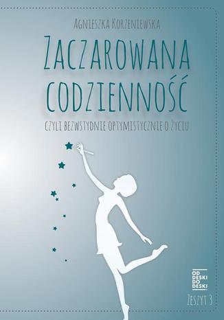 Okładka: Zaczarowana codzienność, czyli bezwstydnie optymistycznie o życiu. Zeszyt 3