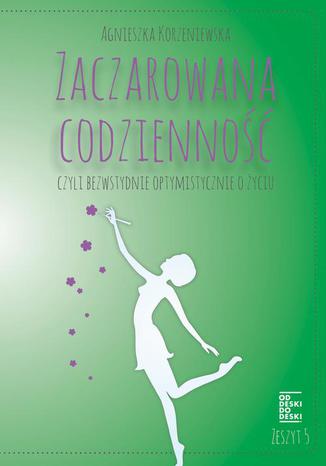 Okładka: Zaczarowana codzienność, czyli bezwstydnie optymistycznie o życiu. Zeszyt 5