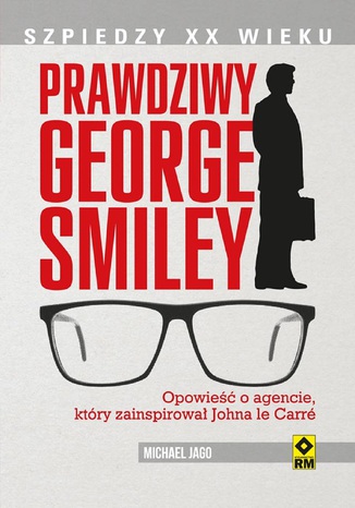 Prawdziwy George Smiley. Opowie o agencie, ktry zainspirowa Johna le Carr Michael Jago - okadka ebooka