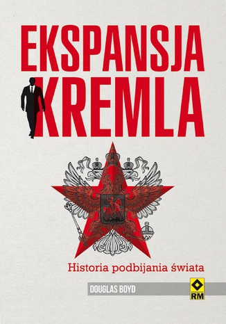 Ekspansja Kremla. Historia podbijania świata