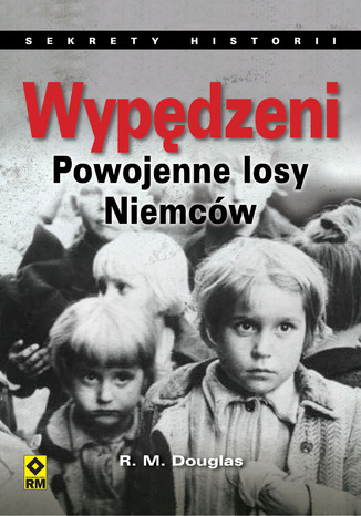 Wypędzeni. Powojenne losy Niemców