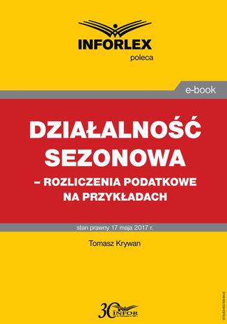 Dziaalno sezonowa  rozliczenia podatkowe na przykadach Tomasz Krywan - okadka ebooka