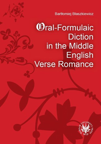Oral-Formulaic Diction in the Middle English Verse Romance Bartomiej Baszkiewicz - okadka ebooka