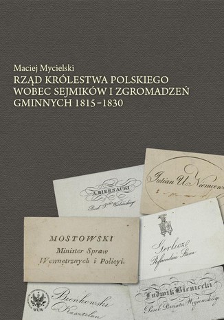 Okładka:Rząd Królestwa Polskiego wobec sejmików i zgromadzeń gminnych 1815-1830 