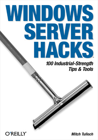 Windows Server Hacks. 100 Industrial-Strength Tips & Tools Mitch Tulloch - okadka ebooka