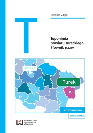 Toponimia powiatu tureckiego. Sownik nazw Ewelina Zajc - okadka ebooka