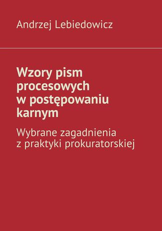 Wzory pism procesowych wpostpowaniu karnym Andrzej Lebiedowicz - okadka ebooka