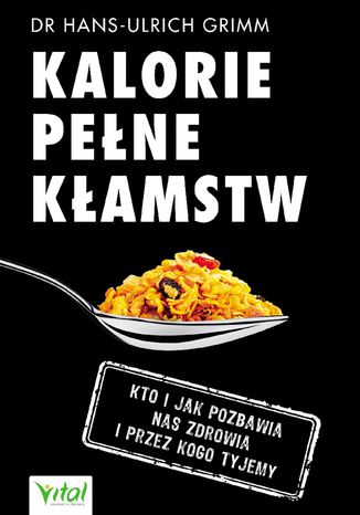 Okładka: Kalorie pełne kłamstw. Kto i jak pozbawia nas zdrowia i przez kogo tyjemy