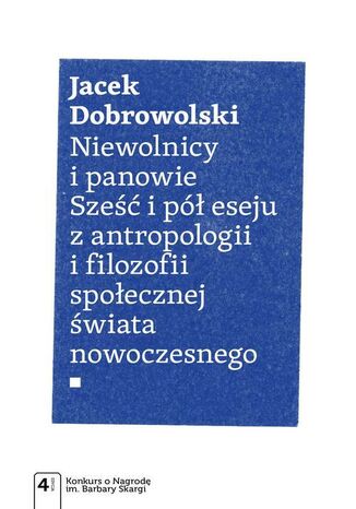 Niewolnicy i panowie. Sześć i pół eseju z antropologii i filozofii społecznej świata