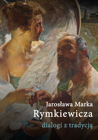 Okładka:Jarosława Marka Rymkiewicza dialogi z tradycją 