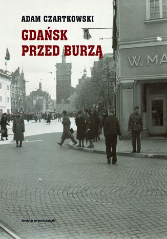Okładka książki Gdańsk przed burzą. Korespondencja z Gdańska dla 'Kuriera Warszawskiego' t. 1: 1931-1934