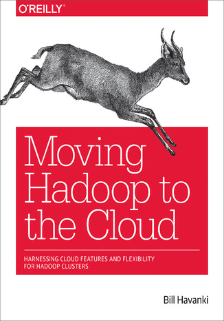 Moving Hadoop to the Cloud. Harnessing Cloud Features and Flexibility for Hadoop Clusters Bill Havanki - okadka audiobooks CD
