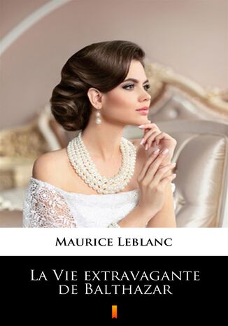 La Vie extravagante de Balthazar Maurice Leblanc - okadka audiobooka MP3