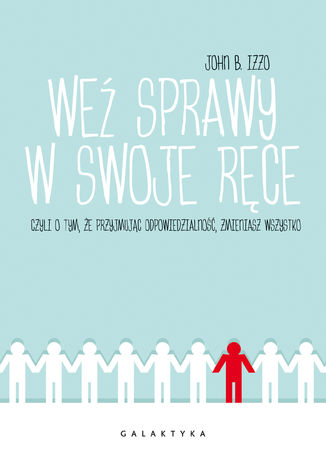 Weź sprawy w swoje ręce. Czyli o tym, że przyjmując odpowiedzialność zmieniasz wszystko