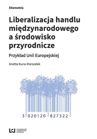 Liberalizacja handlu międzynarodowego a środowisko przyrodnicze. Przykład Unii Europejskiej Anetta Kuna-Marszałek - okładka książki