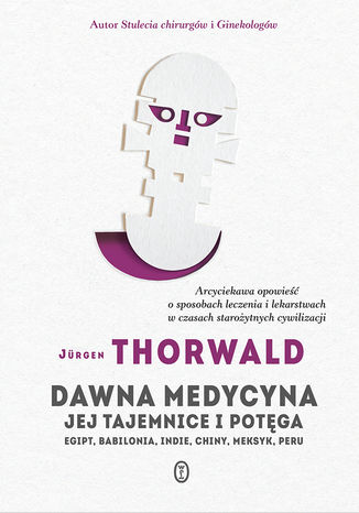 Dawna medycyna. Jej tajemnice i potęga. Egipt, Babilonia, Indie, Chiny, Meksyk, Peru