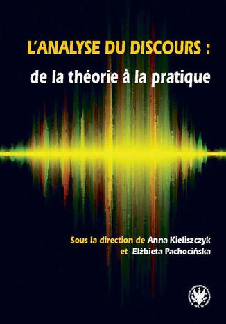 Lanalyse du discours : de la théorie  la pratique Anna Kieliszczyk, Elżbieta Pachocińska - okładka książki