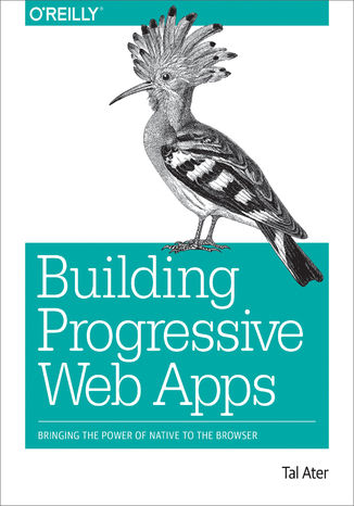 Building Progressive Web Apps. Bringing the Power of Native to the Browser Tal Ater - okadka ebooka